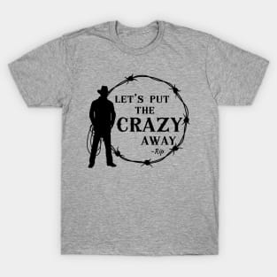 Yellowstone Rip Wheeler Beth Dutton Put the Crazy Away T-Shirt